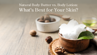 Natural Body Butter vs. Body Lotion: What’s Best for Your Skin?